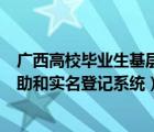 广西高校毕业生基层补偿在线申请系统（广西高校毕业生自助和实名登记系统）