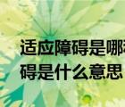 适应障碍是哪种障碍类型（适应障碍 适应障碍是什么意思）