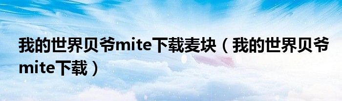 我的世界贝爷mite下载麦块（我的世界贝爷mite下载）