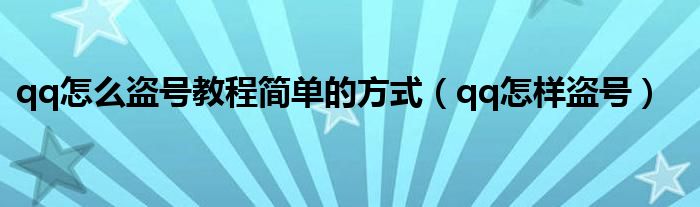 qq怎么盗号教程简单的方式（qq怎样盗号）