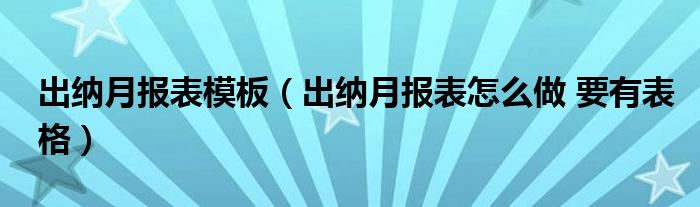 出纳月报表模板（出纳月报表怎么做 要有表格）