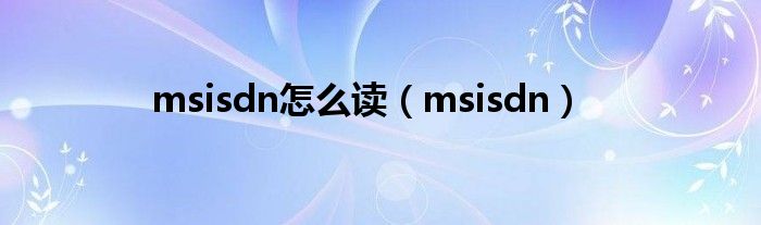 msisdn怎么读（msisdn）