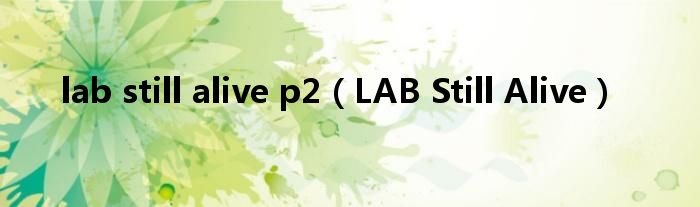 lab still alive p2（LAB Still Alive）