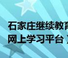 石家庄继续教育网登录入口（石家庄继续教育网上学习平台）