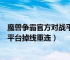 魔兽争霸官方对战平台掉线重连怎么办（魔兽争霸官方对战平台掉线重连）