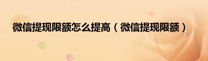 微信提现限额怎么提高（微信提现限额）