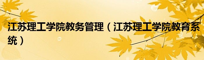 江苏理工学院教务管理（江苏理工学院教育系统）