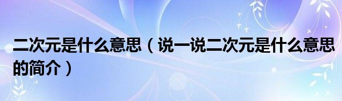 二次元是什么意思（说一说二次元是什么意思的简介）