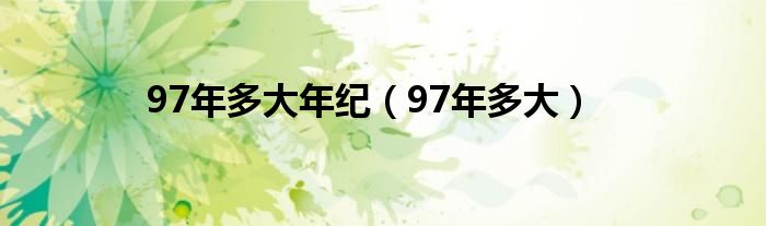 97年多大年纪（97年多大）