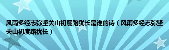 风雨多经志弥坚关山初度路犹长是谁的诗（风雨多经志弥坚关山初度路犹长）