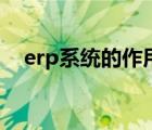 erp系统的作用是什么（erp系统的作用）