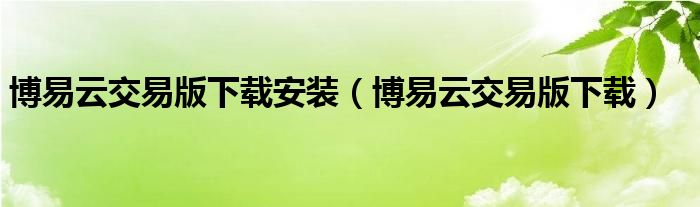 博易云交易版下载安装（博易云交易版下载）