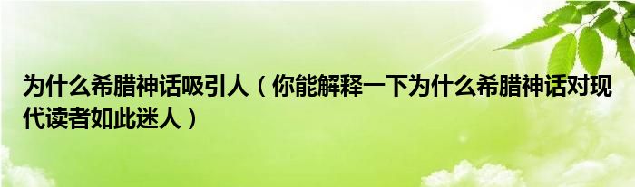 为什么希腊神话吸引人（你能解释一下为什么希腊神话对现代读者如此迷人）