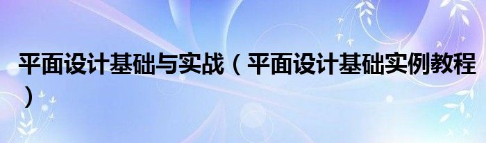 平面设计基础与实战（平面设计基础实例教程）