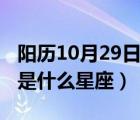 阳历10月29日是什么星座男（阳历10月29日是什么星座）