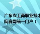 广东农工商职业技术学院百度百科（广东农工商职业技术学院官网统一门户）