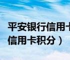 平安银行信用卡积分兑换商城官网（平安银行信用卡积分）