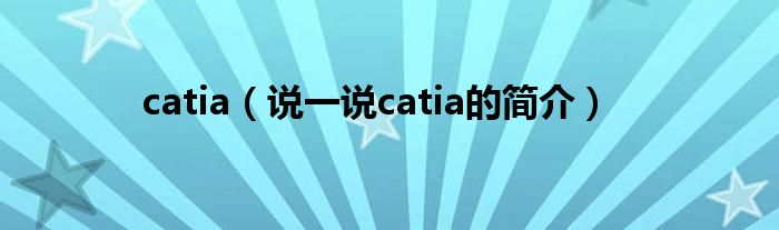 catia（说一说catia的简介）