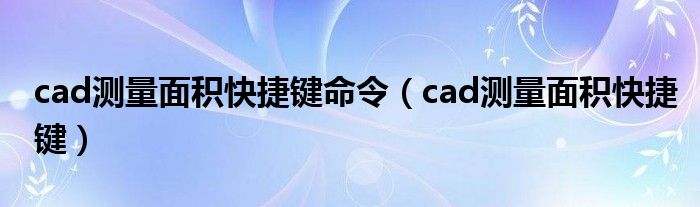 cad测量面积快捷键命令（cad测量面积快捷键）