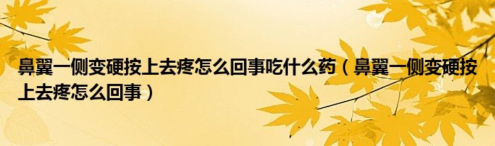 鼻翼一侧变硬按上去疼怎么回事吃什么药（鼻翼一侧变硬按上去疼怎么回事）