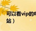 可以看vip的电影软件（可以看vip电影的网站）