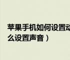 苹果手机如何设置动态壁纸自动播放（苹果手机动态壁纸怎么设置声音）