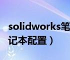 solidworks笔记本配置需求（solidworks笔记本配置）