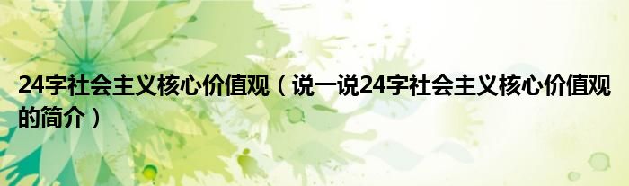 24字社会主义核心价值观（说一说24字社会主义核心价值观的简介）