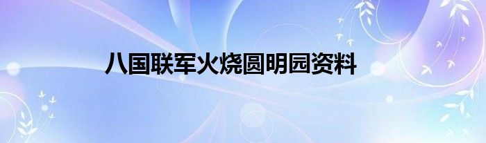 八国联军火烧圆明园资料