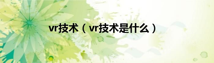 vr技术（vr技术是什么）