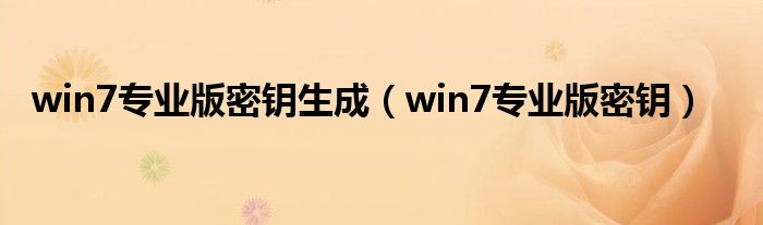 win7专业版密钥生成（win7专业版密钥）