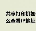 共享打印机如何查看ip（怎么共享打印机 怎么查看IP地址）