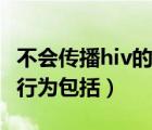 不会传播hiv的行为包括什么（不会传播hiv的行为包括）