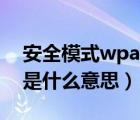 安全模式wpa2psk是什么意思（wpa2 psk是什么意思）