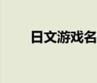 日文游戏名字（日文游戏翻译中文）