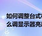 如何调整台式机显示器亮度（win7台式机怎么调显示器亮度）