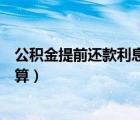 公积金提前还款利息怎么算举例（公积金提前还款利息怎么算）