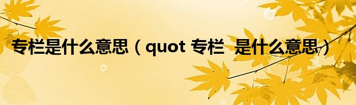 专栏是什么意思（quot 专栏  是什么意思）