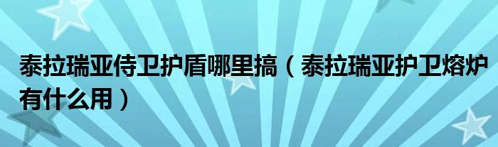 泰拉瑞亚侍卫护盾哪里搞（泰拉瑞亚护卫熔炉有什么用）