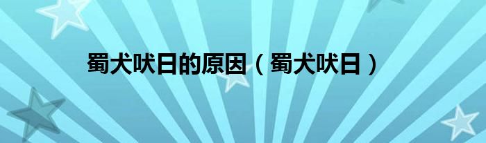 蜀犬吠日的原因（蜀犬吠日）