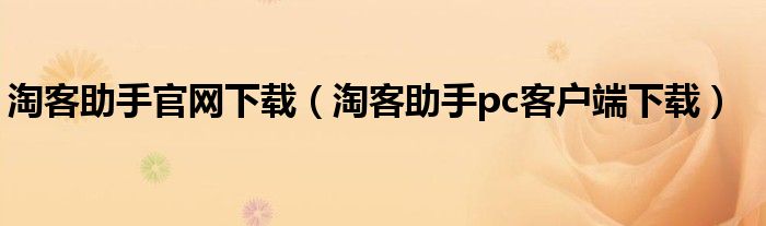 淘客助手官网下载（淘客助手pc客户端下载）