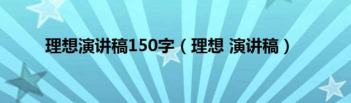 理想演讲稿150字（理想 演讲稿）