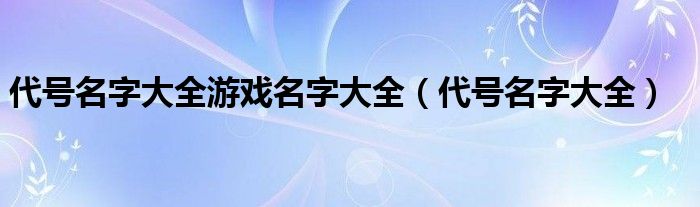 代号名字大全游戏名字大全（代号名字大全）