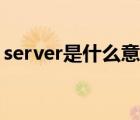 server是什么意思中文（server是什么意思）