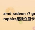 amd radeon r7 graphics是什么显卡（amd radeon r7 graphics是独立显卡吗）