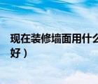 现在装修墙面用什么材料省钱用实用（现在墙面用什么材料好）