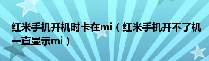 红米手机开机时卡在mi（红米手机开不了机一直显示mi）