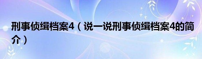 刑事侦缉档案4（说一说刑事侦缉档案4的简介）