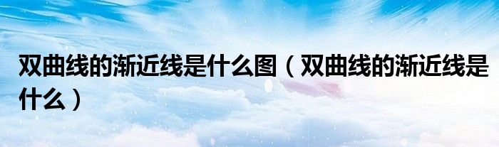 双曲线的渐近线是什么图（双曲线的渐近线是什么）