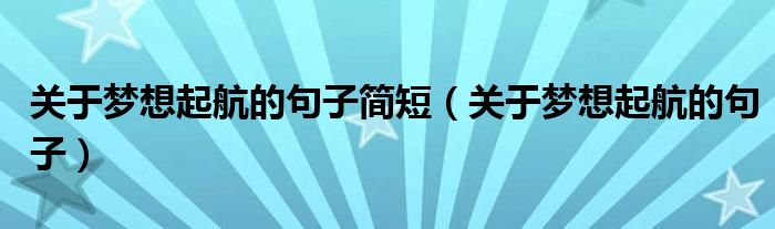 关于梦想起航的句子简短（关于梦想起航的句子）